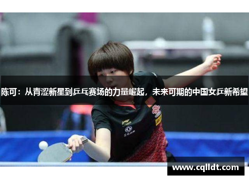 陈可：从青涩新星到乒乓赛场的力量崛起，未来可期的中国女乒新希望