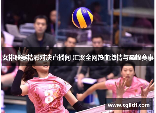 女排联赛精彩对决直播间 汇聚全网热血激情与巅峰赛事